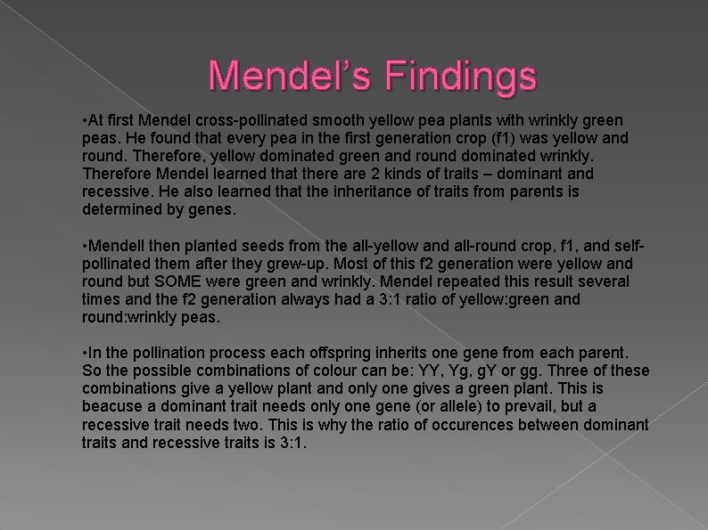 Mendel’s Findings • At first Mendel cross-pollinated smooth yellow pea plants with wrinkly green