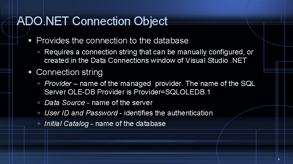 ADO. NET Connection Object Provides the connection to the database Requires a connection string ADO. NET Connection Object Provides the connection to the database Requires a connection string