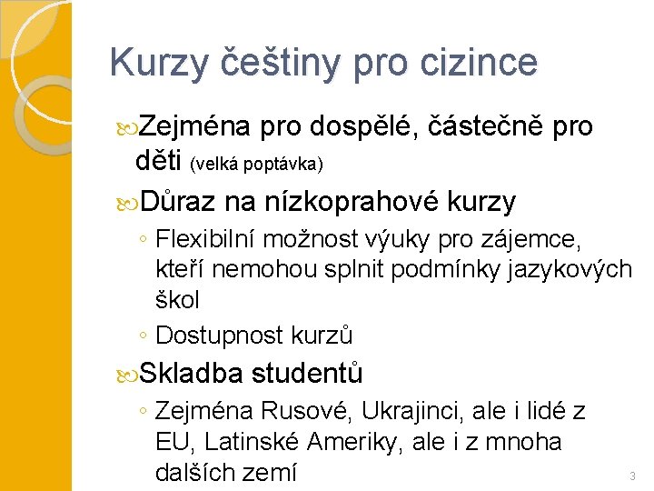 Kurzy češtiny pro cizince Zejména pro dospělé, částečně pro děti (velká poptávka) Důraz na