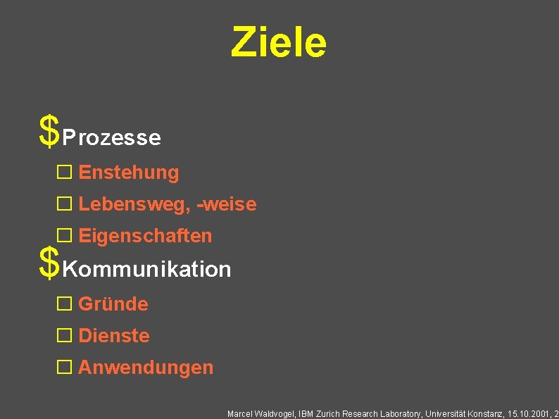 Ziele $Prozesse � Enstehung � Lebensweg, -weise � Eigenschaften $Kommunikation � Gründe � Dienste