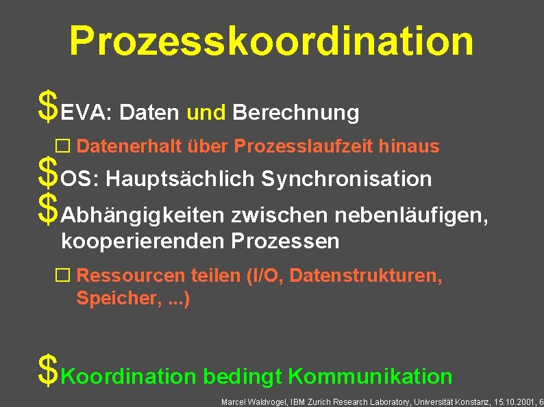 Prozesskoordination $EVA: Daten und Berechnung � Datenerhalt über Prozesslaufzeit hinaus $OS: Hauptsächlich Synchronisation $Abhängigkeiten