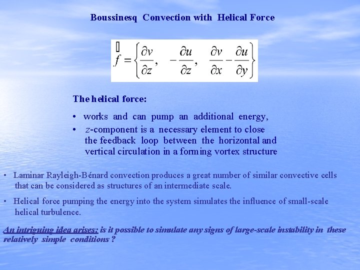 Boussinesq Convection with Helical Force The helical force: • works and can pump an
