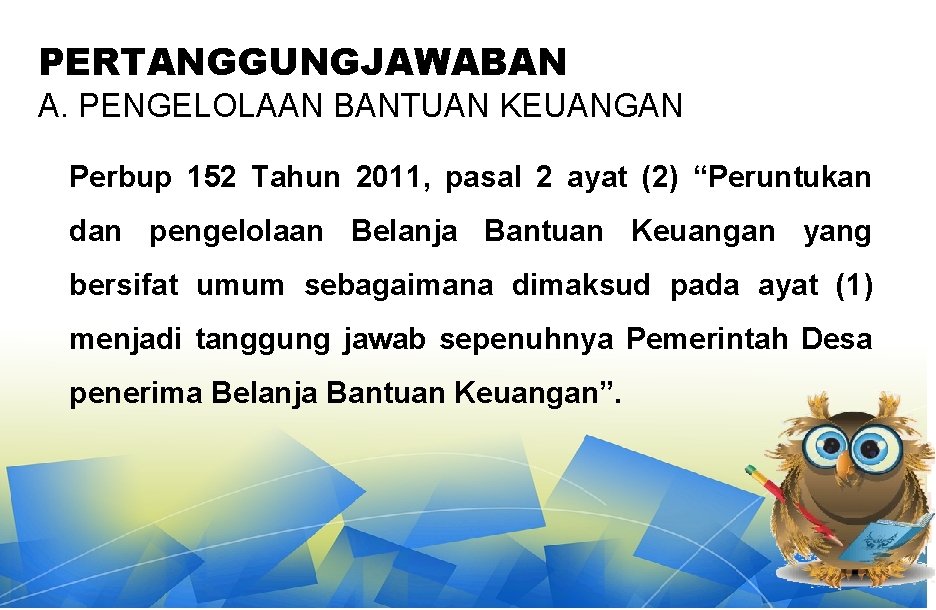 PERTANGGUNGJAWABAN A. PENGELOLAAN BANTUAN KEUANGAN Perbup 152 Tahun 2011, pasal 2 ayat (2) “Peruntukan