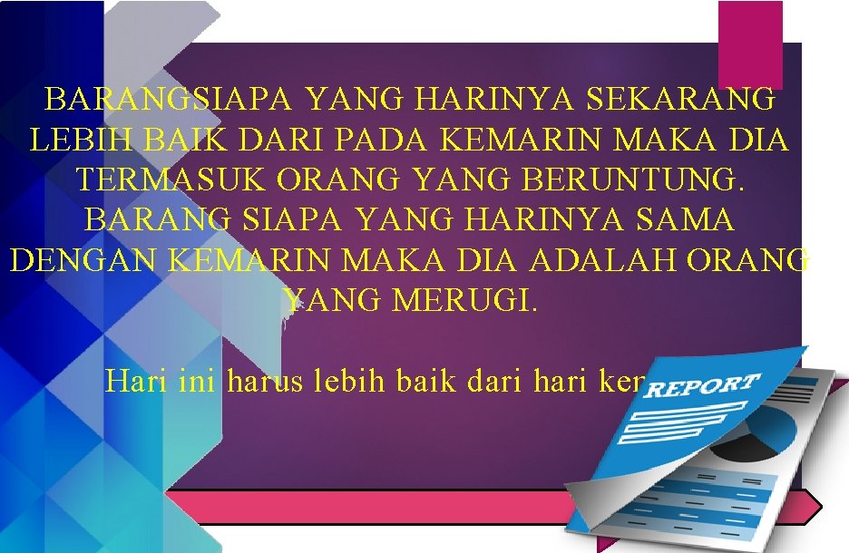 BARANGSIAPA YANG HARINYA SEKARANG LEBIH BAIK DARI PADA KEMARIN MAKA DIA TERMASUK ORANG YANG