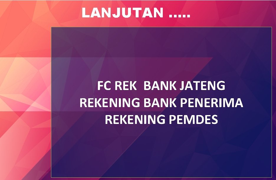 LANJUTAN. . . FC REK BANK JATENG REKENING BANK PENERIMA REKENING PEMDES 