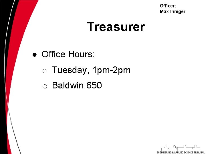 Officer: Max Inniger Treasurer ● Office Hours: o Tuesday, 1 pm-2 pm o Baldwin