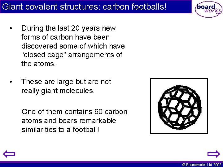Giant covalent structures: carbon footballs! • During the last 20 years new forms of