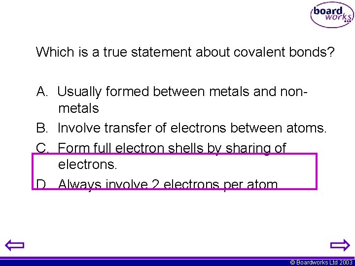 Which is a true statement about covalent bonds? A. Usually formed between metals and