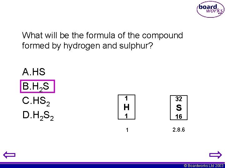 What will be the formula of the compound formed by hydrogen and sulphur? A.