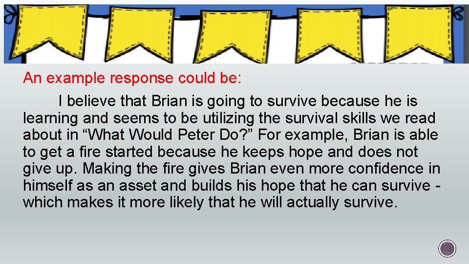 An example response could be: I believe that Brian is going to survive because