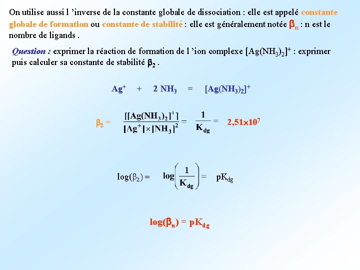 On utilise aussi l ’inverse de la constante globale de dissociation : elle est