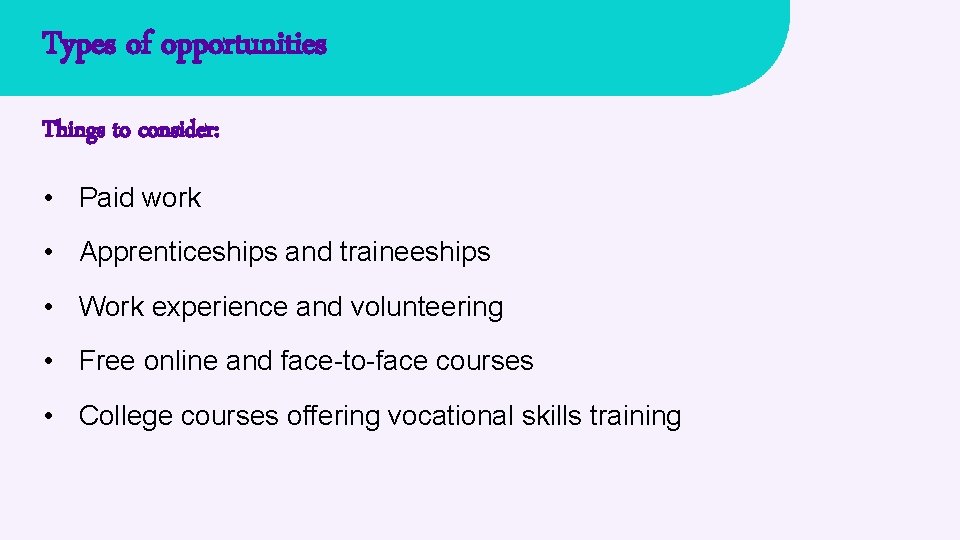 Types of opportunities Things to consider: • Paid work • Apprenticeships and traineeships •