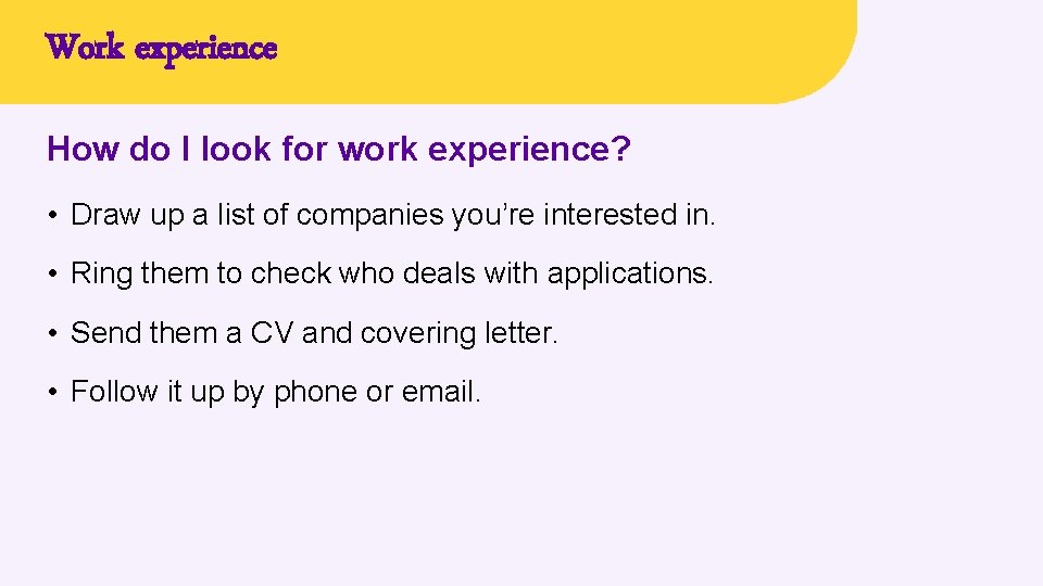 Work experience How do I look for work experience? • Draw up a list