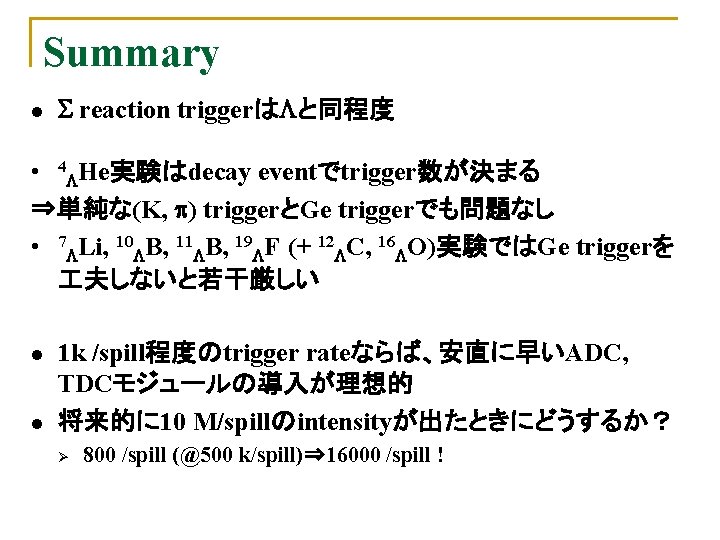 Summary l S reaction triggerはLと同程度 eventでtrigger数が決まる ⇒単純な(K, p) triggerとGe triggerでも問題なし 7 Li, 10 B,