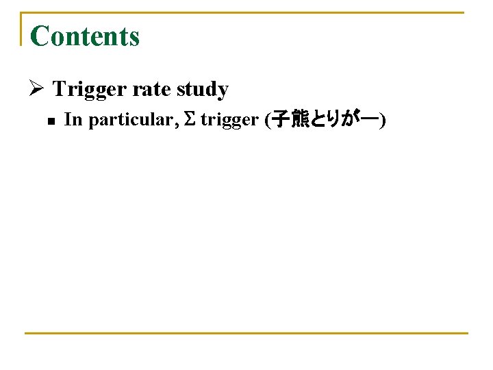 Contents Ø Trigger rate study n In particular, S trigger (子熊とりがー) 