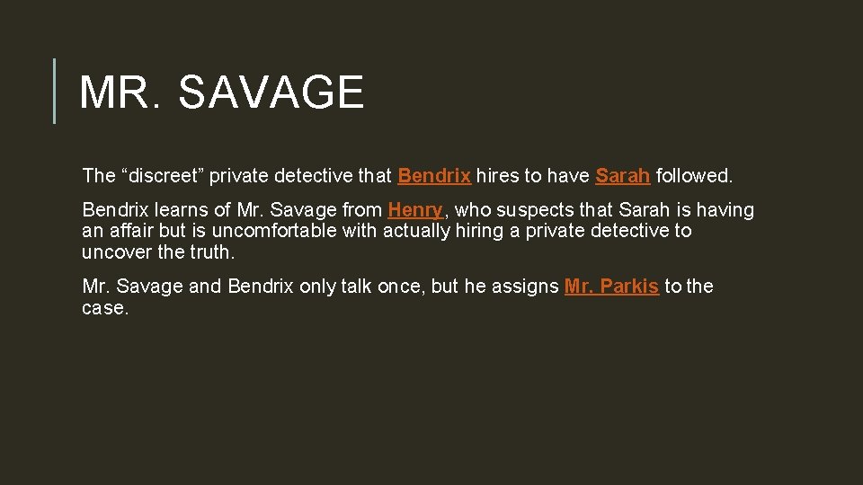 MR. SAVAGE The “discreet” private detective that Bendrix hires to have Sarah followed. Bendrix