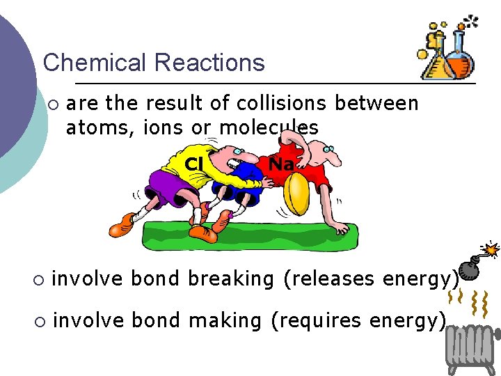 Chemical Reactions ¡ are the result of collisions between atoms, ions or molecules Cl