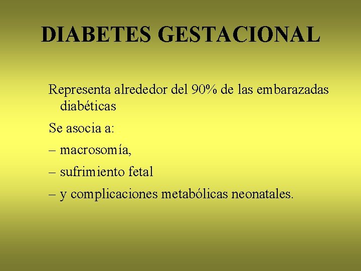 DIABETES GESTACIONAL Representa alrededor del 90% de las embarazadas diabéticas Se asocia a: –