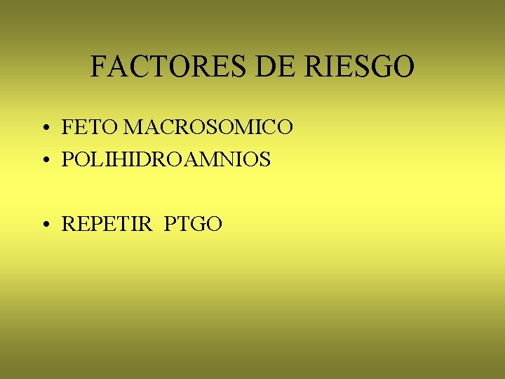 FACTORES DE RIESGO • FETO MACROSOMICO • POLIHIDROAMNIOS • REPETIR PTGO 