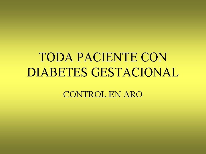 TODA PACIENTE CON DIABETES GESTACIONAL CONTROL EN ARO 