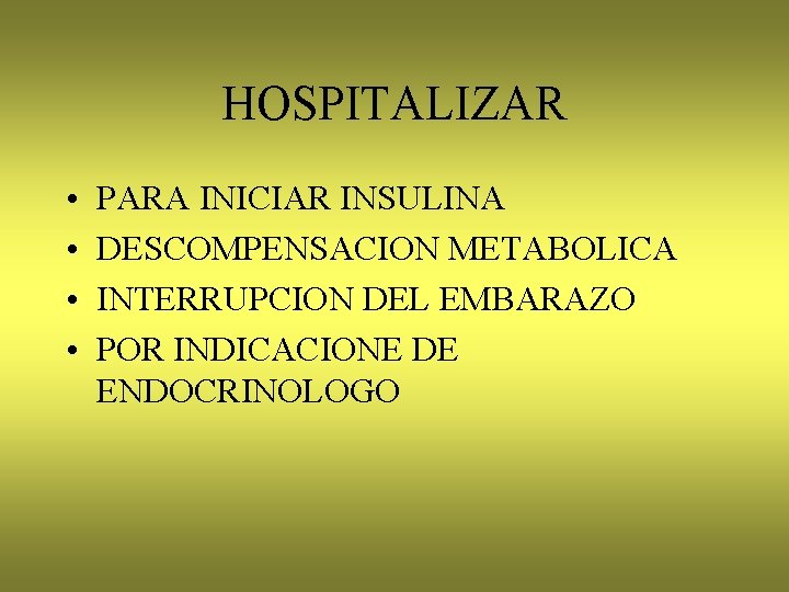 HOSPITALIZAR • • PARA INICIAR INSULINA DESCOMPENSACION METABOLICA INTERRUPCION DEL EMBARAZO POR INDICACIONE DE