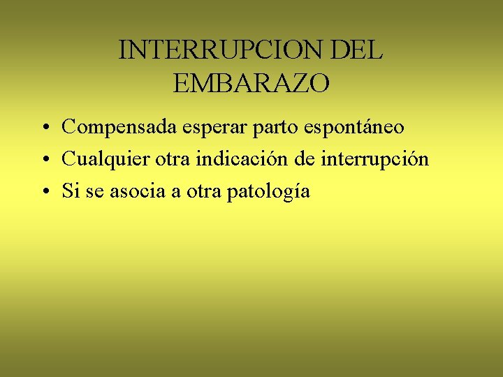 INTERRUPCION DEL EMBARAZO • Compensada esperar parto espontáneo • Cualquier otra indicación de interrupción