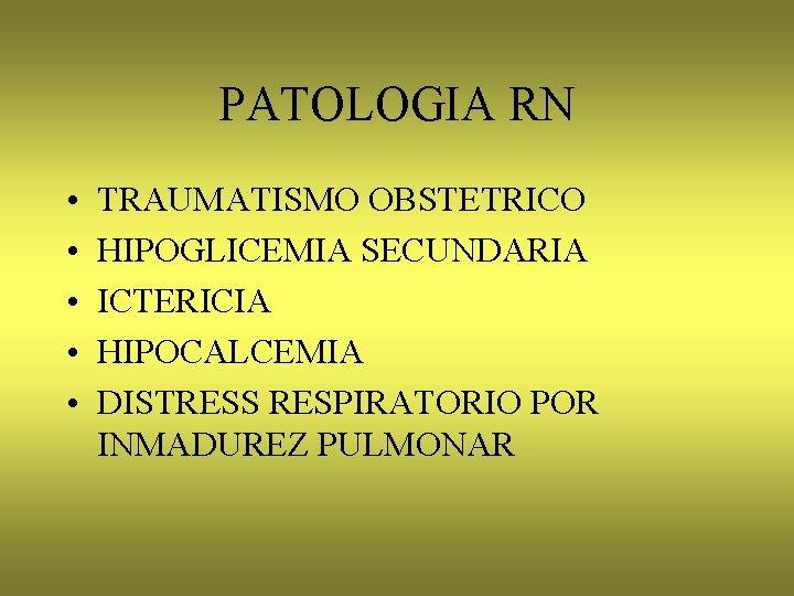 PATOLOGIA RN • • • TRAUMATISMO OBSTETRICO HIPOGLICEMIA SECUNDARIA ICTERICIA HIPOCALCEMIA DISTRESS RESPIRATORIO POR