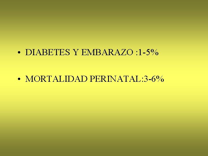  • DIABETES Y EMBARAZO : 1 -5% • MORTALIDAD PERINATAL: 3 -6% 