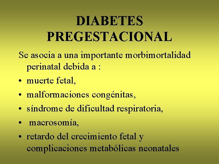 DIABETES PREGESTACIONAL Se asocia a una importante morbimortalidad perinatal debida a : • muerte