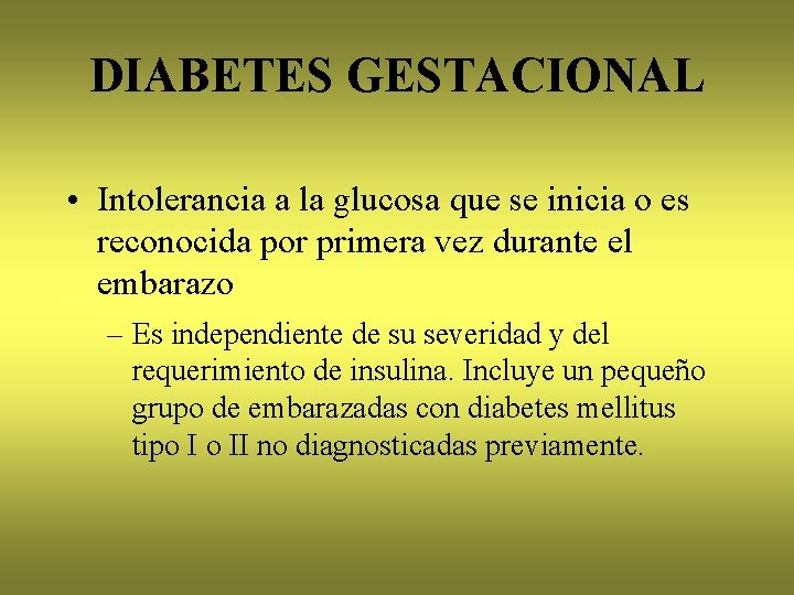 DIABETES GESTACIONAL • Intolerancia a la glucosa que se inicia o es reconocida por