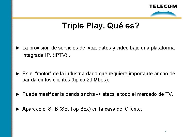 Triple Play. Qué es? ► La provisión de servicios de voz, datos y video