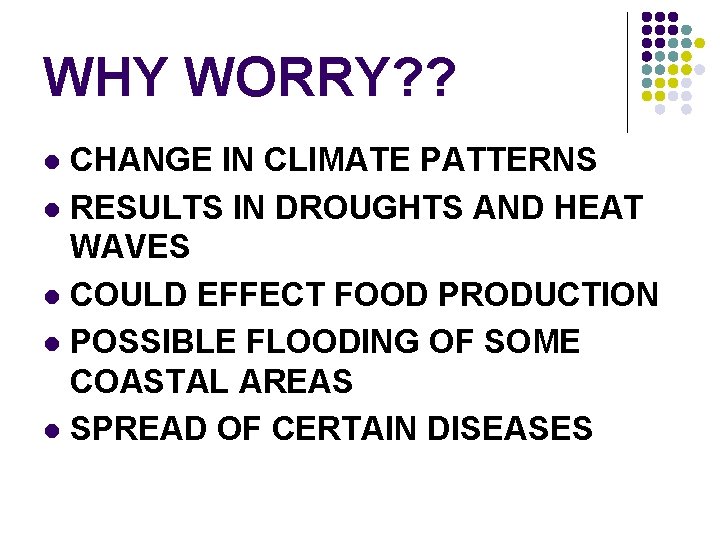 WHY WORRY? ? CHANGE IN CLIMATE PATTERNS l RESULTS IN DROUGHTS AND HEAT WAVES