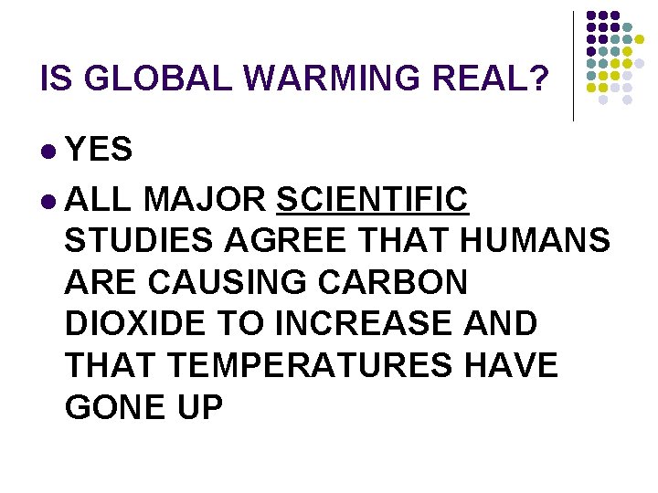 IS GLOBAL WARMING REAL? l YES l ALL MAJOR SCIENTIFIC STUDIES AGREE THAT HUMANS
