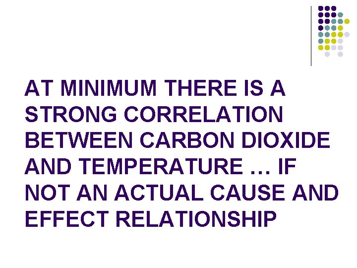 AT MINIMUM THERE IS A STRONG CORRELATION BETWEEN CARBON DIOXIDE AND TEMPERATURE … IF