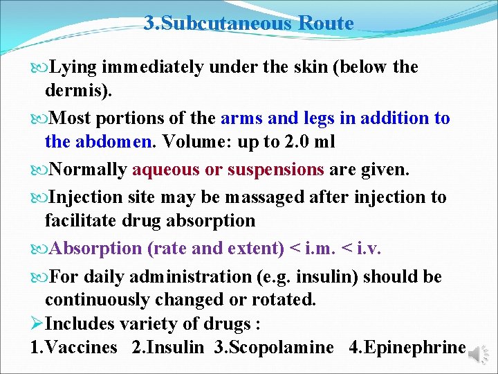 3. Subcutaneous Route Lying immediately under the skin (below the dermis). Most portions of