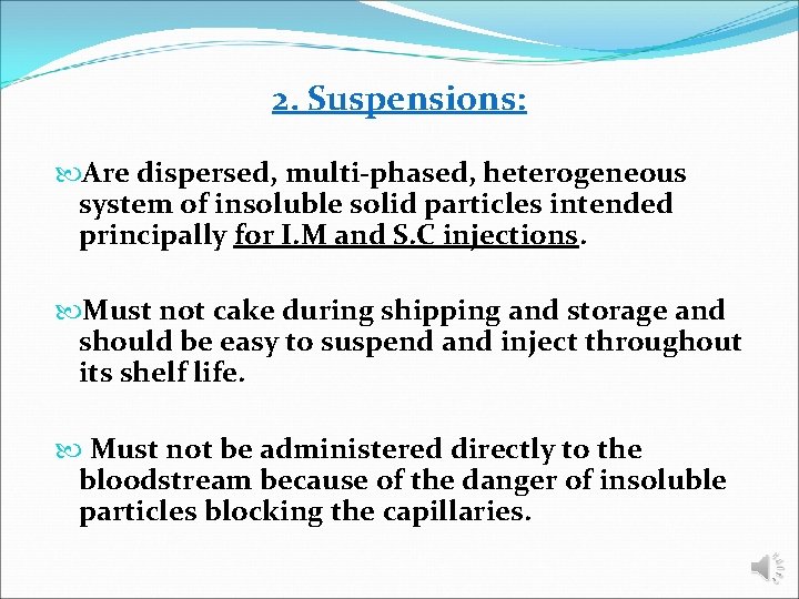 2. Suspensions: Are dispersed, multi-phased, heterogeneous system of insoluble solid particles intended principally for