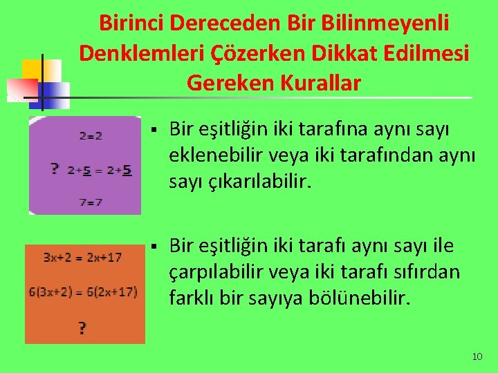 Birinci Dereceden Bir Bilinmeyenli Denklemleri Çözerken Dikkat Edilmesi Gereken Kurallar § Bir eşitliğin iki