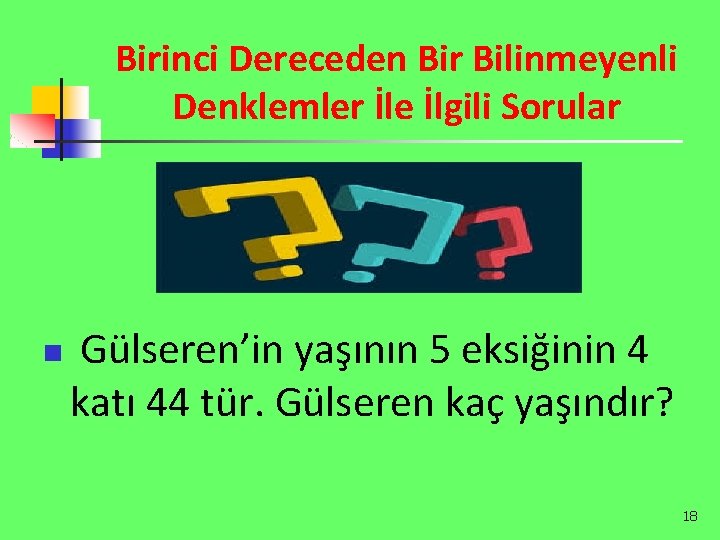 Birinci Dereceden Bir Bilinmeyenli Denklemler İle İlgili Sorular n Gülseren’in yaşının 5 eksiğinin 4