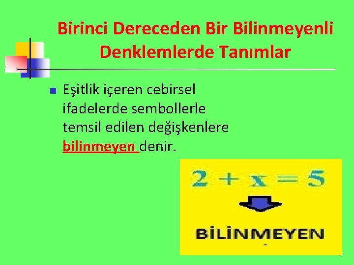 Birinci Dereceden Bir Bilinmeyenli Denklemlerde Tanımlar n Eşitlik içeren cebirsel ifadelerde sembollerle temsil edilen