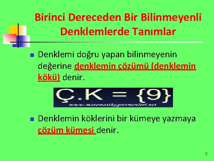 Birinci Dereceden Bir Bilinmeyenli Denklemlerde Tanımlar n n Denklemi doğru yapan bilinmeyenin değerine denklemin