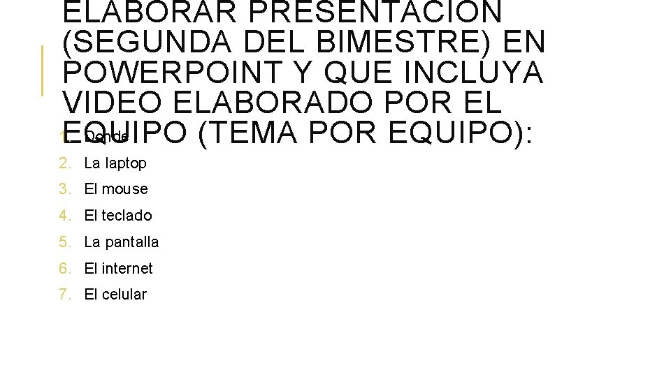 ELABORAR PRESENTACION (SEGUNDA DEL BIMESTRE) EN POWERPOINT Y QUE INCLUYA VIDEO ELABORADO POR EL