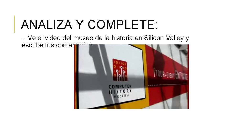 ANALIZA Y COMPLETE: . Ve el video del museo de la historia en Silicon