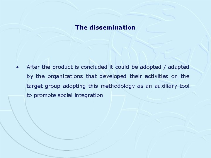 The dissemination • After the product is concluded it could be adopted / adapted