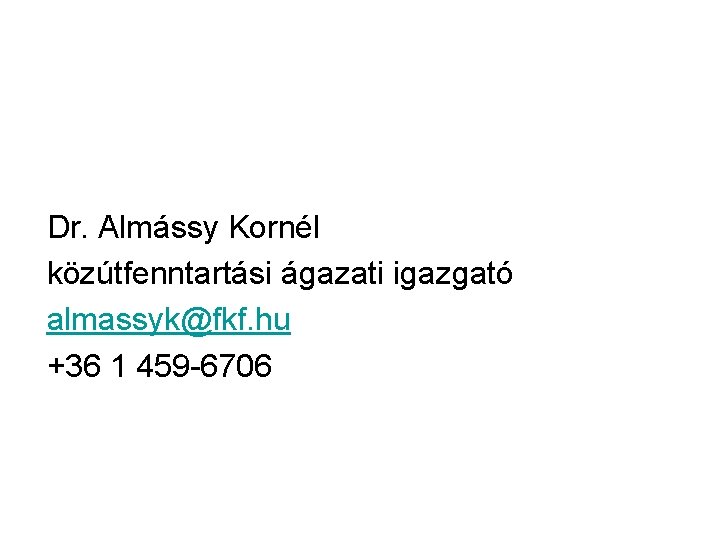 Dr. Almássy Kornél közútfenntartási ágazati igazgató almassyk@fkf. hu +36 1 459 -6706 