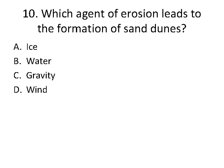 10. Which agent of erosion leads to the formation of sand dunes? A. B.