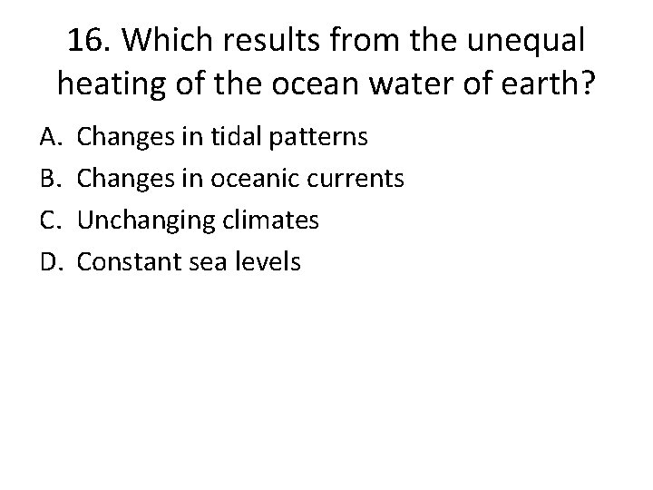 16. Which results from the unequal heating of the ocean water of earth? A.