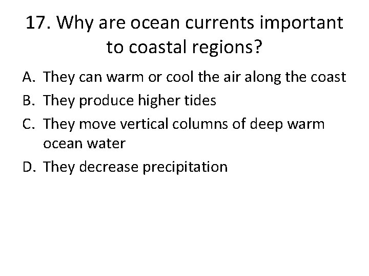 17. Why are ocean currents important to coastal regions? A. They can warm or