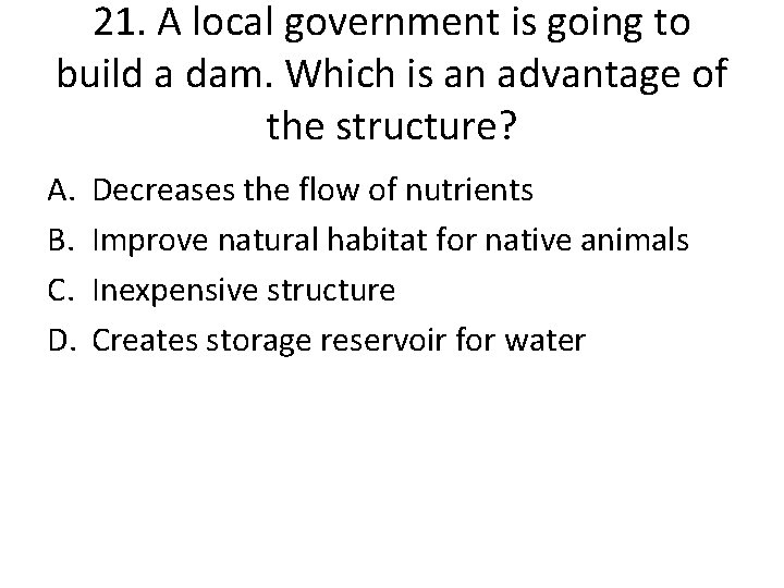 21. A local government is going to build a dam. Which is an advantage