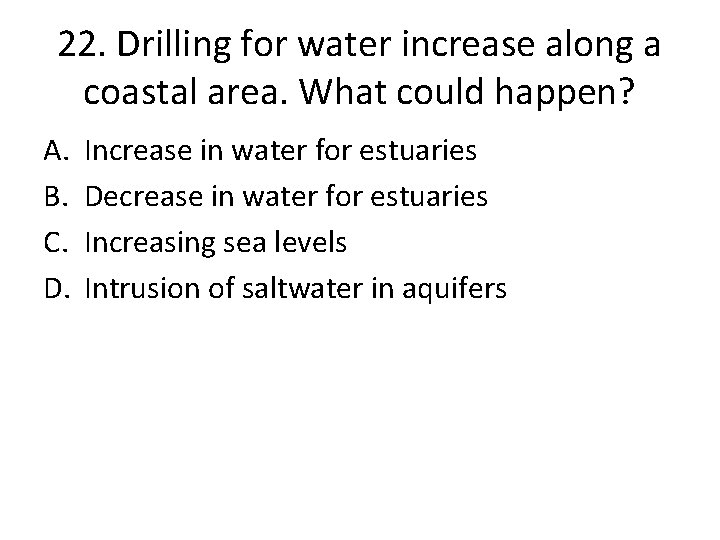 22. Drilling for water increase along a coastal area. What could happen? A. B.