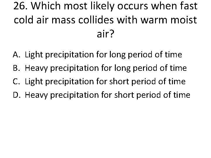 26. Which most likely occurs when fast cold air mass collides with warm moist